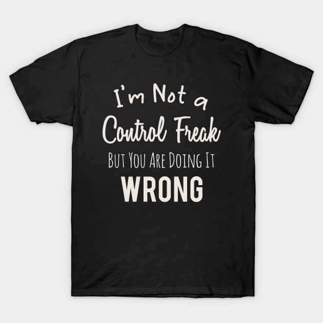 Im Not a Control Freak But You Are Doing It Wrong T-Shirt by Abderrahmaneelh